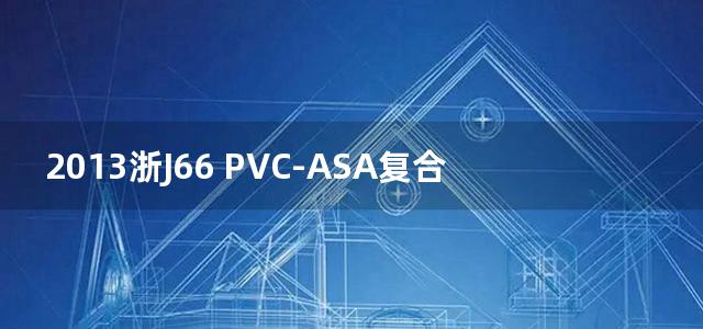 2013浙J66 PVC-ASA复合瓦屋面图集